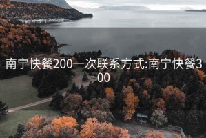 南宁快餐200一次联系方式:南宁快餐300