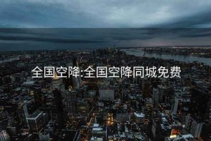 全国空降:全国空降同城免费