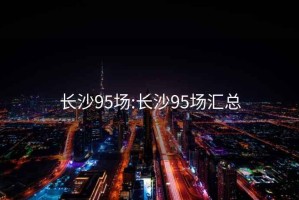 长沙95场:长沙95场汇总