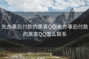 先办事后付款的黑客QQ:先办事后付款的黑客QQ怎么联系