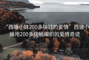 “西塘小妹200多块钱的爱情”西塘小妹用200多块钱编织的爱情奇迹