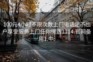 100元4小时不限次数上门电话足不出户享受服务上门任你挑选1114.官网备用1.中: