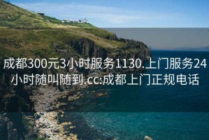 成都300元3小时服务1130.上门服务24小时随叫随到.cc:成都上门正规电话