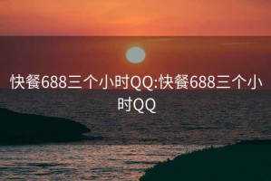 快餐688三个小时QQ:快餐688三个小时QQ