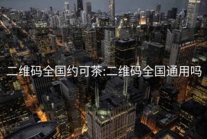 二维码全国约可茶:二维码全国通用吗