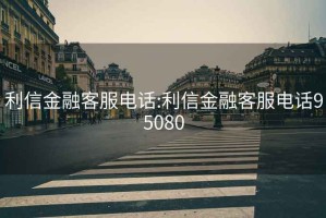 利信金融客服电话:利信金融客服电话95080