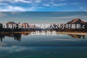 珠海外卖1130.附近的人24小时最新.cc:珠海 外卖