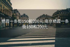 栖霞一条街150和200元:南京栖霞一条街150和200元