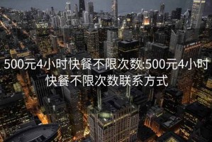 500元4小时快餐不限次数:500元4小时快餐不限次数联系方式