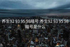 养生92 93 95 98暗号:养生92 93 95 98暗号是什么