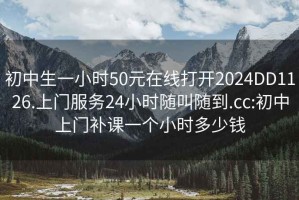 初中生一小时50元在线打开2024DD1126.上门服务24小时随叫随到.cc:初中上门补课一个小时多少钱