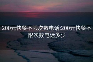 200元快餐不限次数电话:200元快餐不限次数电话多少