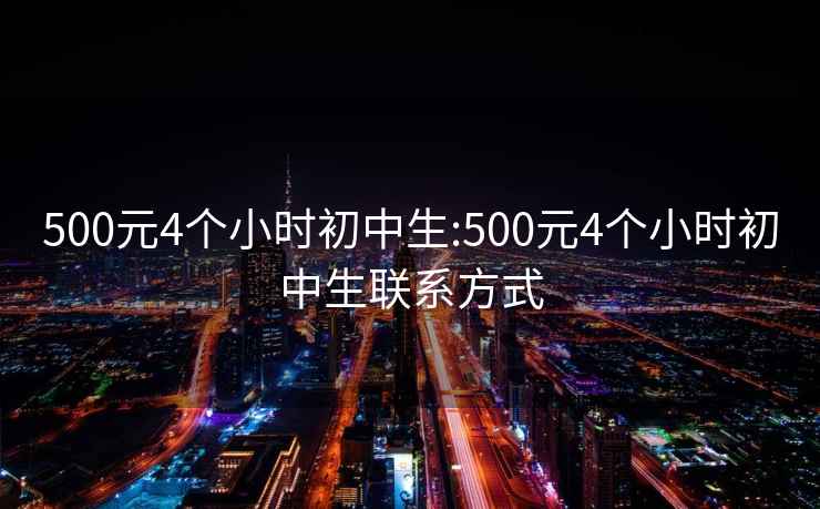 500元4个小时初中生:500元4个小时初中生联系方式