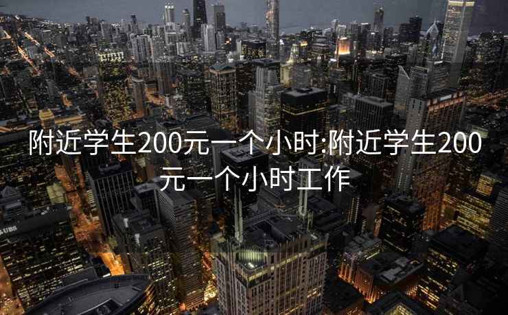 附近学生200元一个小时:附近学生200元一个小时工作