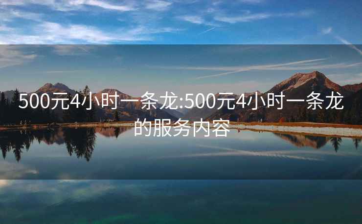 500元4小时一条龙:500元4小时一条龙的服务内容