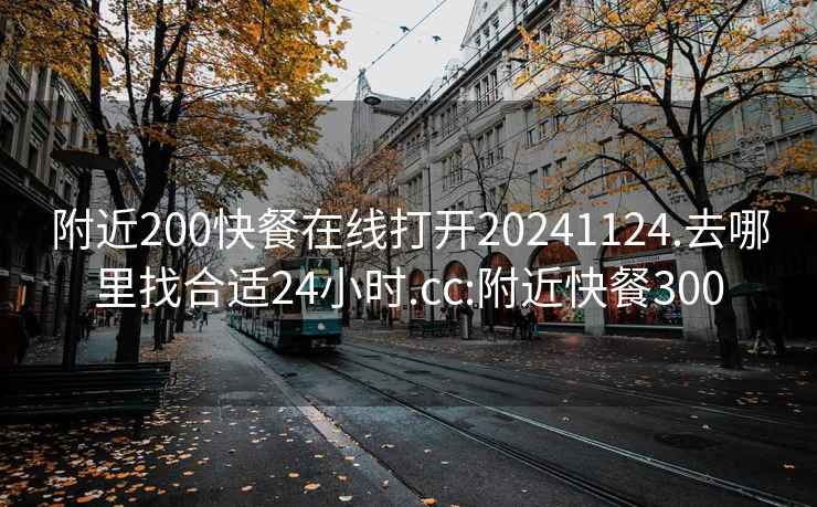 附近200快餐在线打开20241124.去哪里找合适24小时.cc:附近快餐300