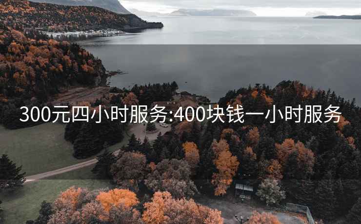 300元四小时服务:400块钱一小时服务