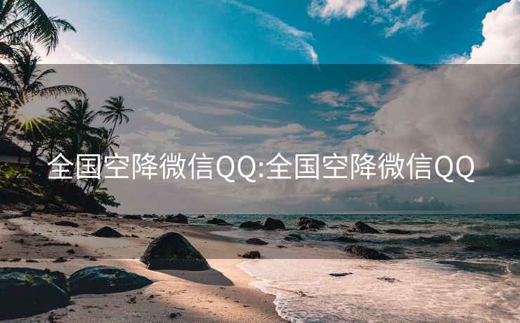 全国空降微信QQ:全国空降微信QQ