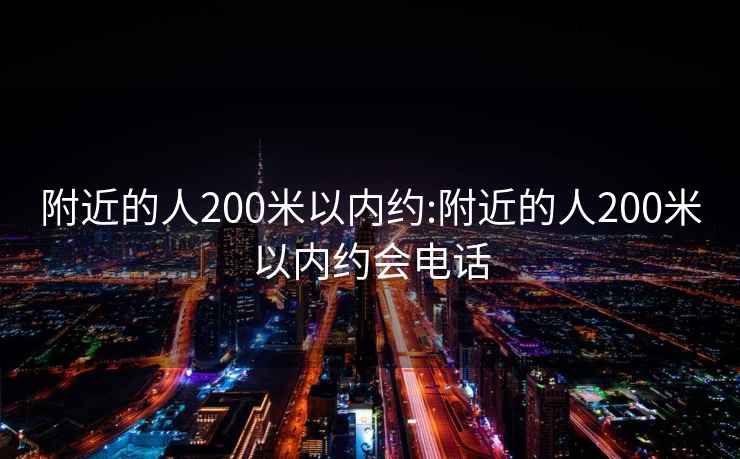 附近的人200米以内约:附近的人200米以内约会电话