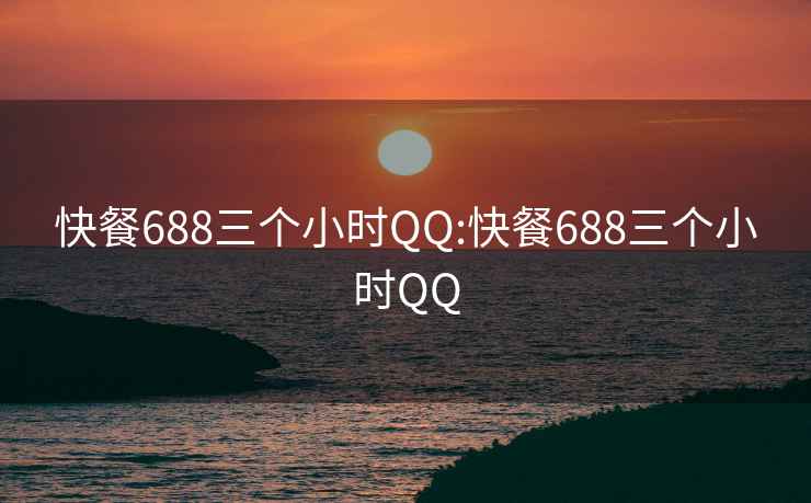 快餐688三个小时QQ:快餐688三个小时QQ