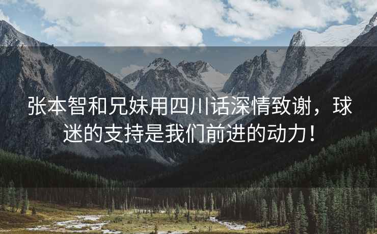 张本智和兄妹用四川话深情致谢，球迷的支持是我们前进的动力！