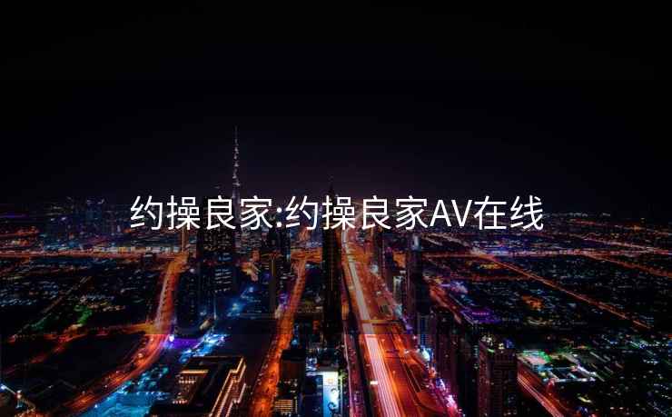 约操良家:约操良家AV在线