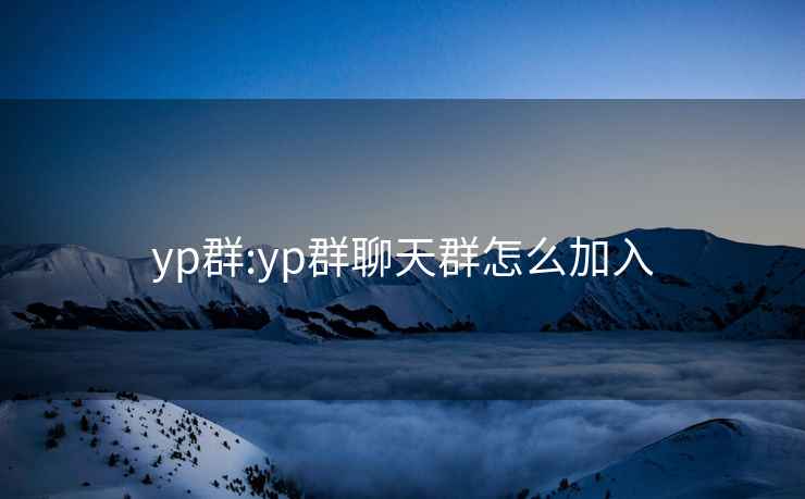 yp群:yp群聊天群怎么加入