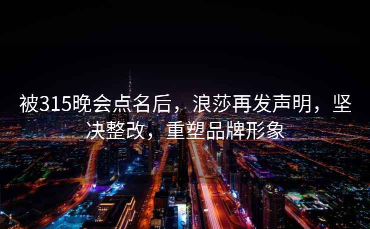 被315晚会点名后，浪莎再发声明，坚决整改，重塑品牌形象