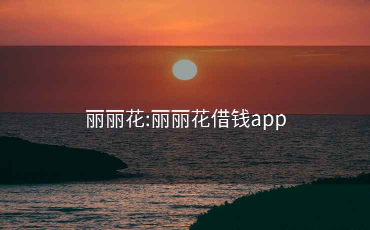 丽丽花:丽丽花借钱app