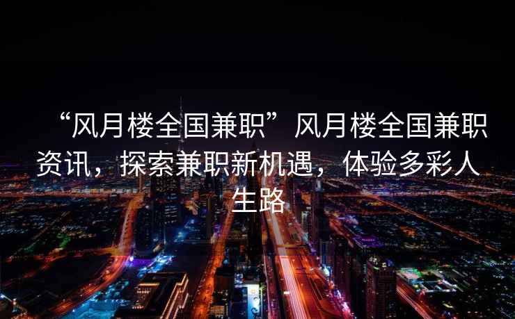 “风月楼全国兼职”风月楼全国兼职资讯，探索兼职新机遇，体验多彩人生路