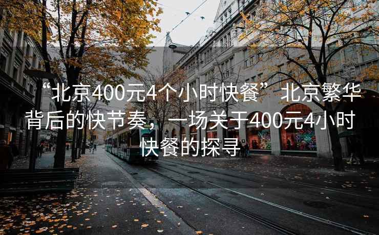 “北京400元4个小时快餐”北京繁华背后的快节奏，一场关于400元4小时快餐的探寻