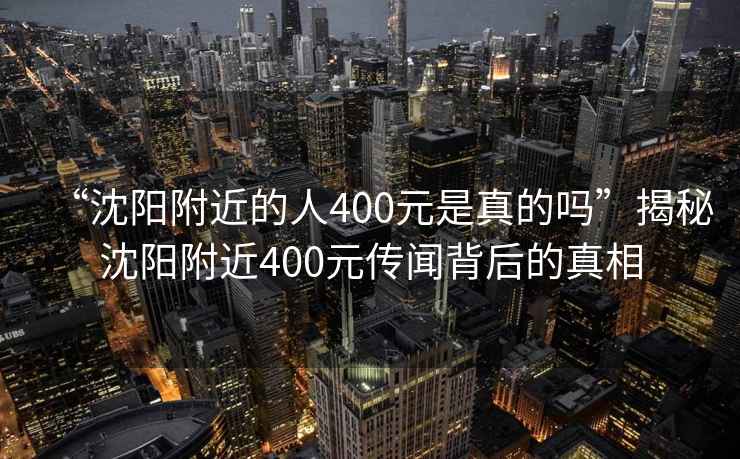 “沈阳附近的人400元是真的吗”揭秘沈阳附近400元传闻背后的真相